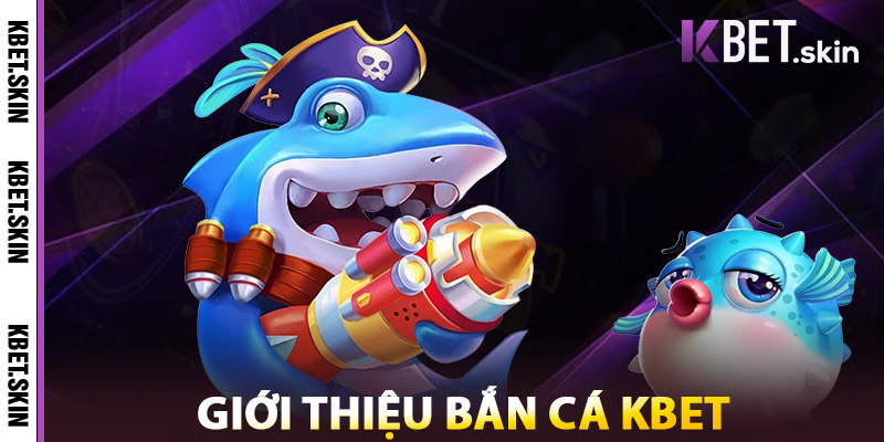Bắn Cá KBET – Săn Cá Lớn, Rinh Thưởng Khủng Vào Là Ghiền 2 Giới Thiệu Bắn Cá KBET