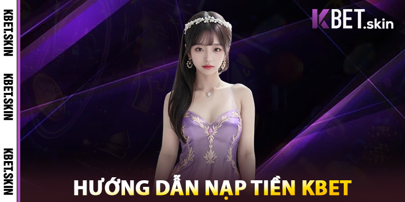 Hướng Dẫn Nạp Tiền KBET