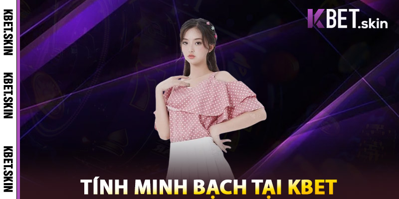 Điều Khoản KBET – Cam Kết Công Bằng Minh Bạch, Rõ Ràng 2 Tính Minh Bạch Tại Điều Khoản KBET