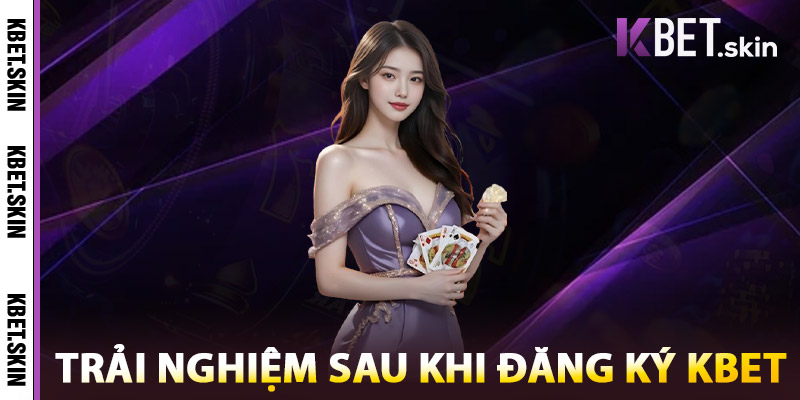 Đăng Ký KBET – Truy Cập Sân Chơi Cá Cược Uy Tín Số 1 Châu Á 3 Trải Nghiệm Sau Khi Đăng Ký KBET